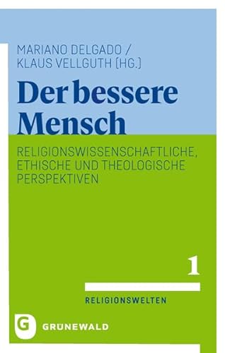 Der bessere Mensch: Religionswissenschaftliche, ethische und theologische Perspektiven (Religionswelten. Studien zu Religionswissenschaft, Religionsgeschichte und Ethnologie)