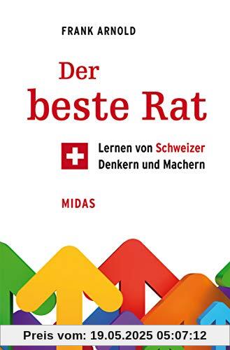 Der beste Rat: Lernen von Schweizer Denkern und Machern (Midas Sachbuch)