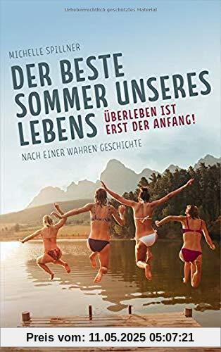 Der beste Sommer unseres Lebens: Überleben ist erst der Anfang! Nach einer wahren Geschichte Der beste Sommer unseres Lebens: Überleben ist erst der Anfang! Nach einer wahren Geschichte