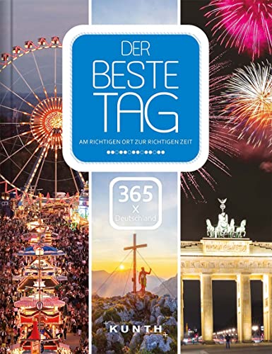 Der beste Tag, 365 x Deutschland: Am richtigen Ort zur richtigen Zeit (KUNTH Reise-Inspiration) von Kunth GmbH & Co. KG