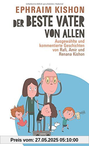Der beste Vater von allen: Ausgewählte und kommentierte Geschichten von Rafi, Amir und Renana Kishon Der beste Vater von allen: Ausgewählte und kommentierte Geschichten von Rafi, Amir und Renana Kishon