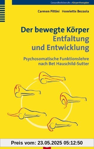Der bewegte Körper - Entfaltung und Entwicklung: Psychosomatische Funktionslehre nach Bet Hauschild-Sutter Der bewegte Körper - Entfaltung und Entwicklung: Psychosomatische Funktionslehre nach Bet Hauschild-Sutter