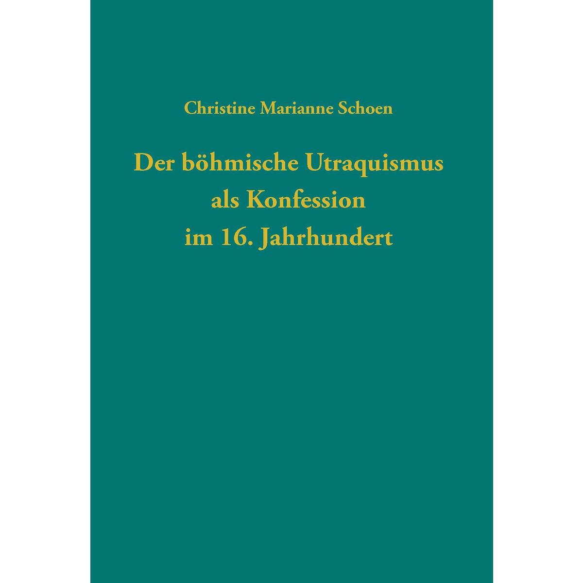 Der böhmische Utraquismus als Konfession im 16. Jahrhundert Der böhmische Utraquismus als Konfession im 16. Jahrhundert von Guetersloher Verlagshaus