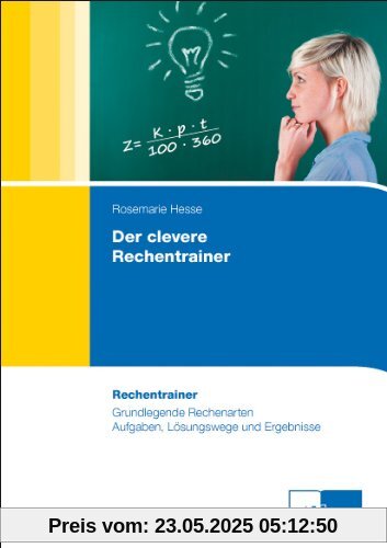 Der clevere Rechentrainer: Grundlegende Rechenarten Aufgaben, Lösungswege und Ergebnisse Der clevere Rechentrainer: Grundlegende Rechenarten Aufgaben, Lösungswege und Ergebnisse