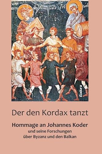 Der den Kordax tanzt: Hommage an Johannes Koder und seine Forschungen über Byzanz und den Balkan von Eudora-Verlag