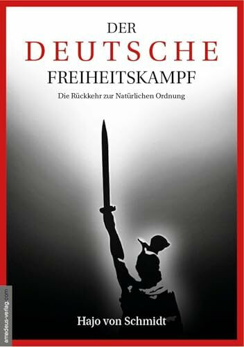Der deutsche Freiheitskampf: Die R�ckkehr zur Nat�rlichen Ordnung
