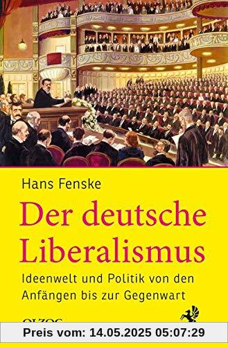 Der deutsche Liberalismus: Ideenwelt und Politik von den Anfängen bis zur Gegenwart Der deutsche Liberalismus: Ideenwelt und Politik von den Anfängen bis zur Gegenwart