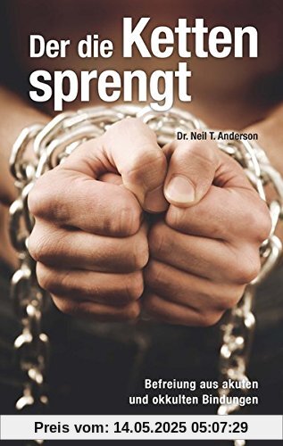 Der die Ketten sprengt: Befreiung aus akuten und okkulten Bindungen Der die Ketten sprengt: Befreiung aus akuten und okkulten Bindungen