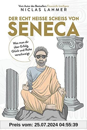 Der echt heiße Scheiß von Seneca: Was man Ihnen über Erfolg, Glück und Ruhe verschweigt (Free your Mind)