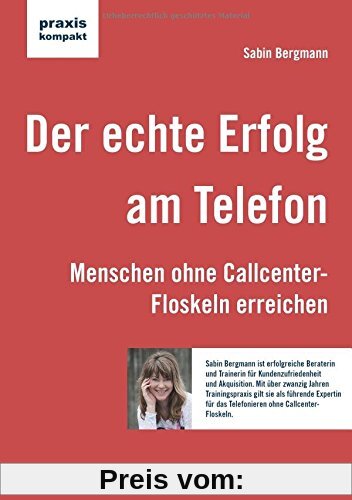 Der echte Erfolg am Telefon: Menschen ohne Callcenter-Floskeln erreichen (praxiskompakt)