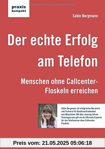Der echte Erfolg am Telefon: Menschen ohne Callcenter-Floskeln erreichen (praxiskompakt)