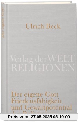 Der eigene Gott: Von der Friedensfähigkeit und dem Gewaltpotential der Religionen Der eigene Gott: Von der Friedensfähigkeit und dem Gewaltpotential der Religionen