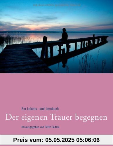 Der eigenen Trauer begegnen: Ein Lebens- und Lernbuch Der eigenen Trauer begegnen: Ein Lebens- und Lernbuch