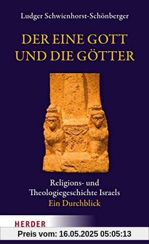 Der eine Gott und die Götter: Religions- und Theologiegeschichte Israels - ein Durchblick