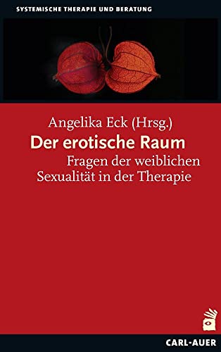Der erotische Raum: Fragen der weiblichen Sexualität in der Therapie (Systemische Therapie) von Auer-System-Verlag, Carl