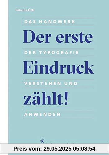 Der erste Eindruck zählt!: Das Handwerk der Typografie verstehen und anwenden