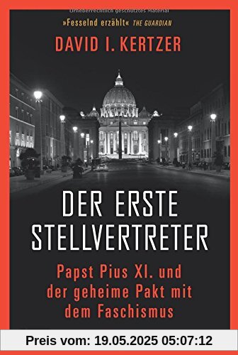 Der erste Stellvertreter: Papst Pius XI. und der geheime Pakt mit dem Faschismus