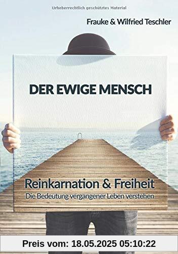 Der ewige Mensch: Reinkarnation & Freiheit - die Bedeutung vergangener Leben verstehen Der ewige Mensch: Reinkarnation & Freiheit - die Bedeutung vergangener Leben verstehen
