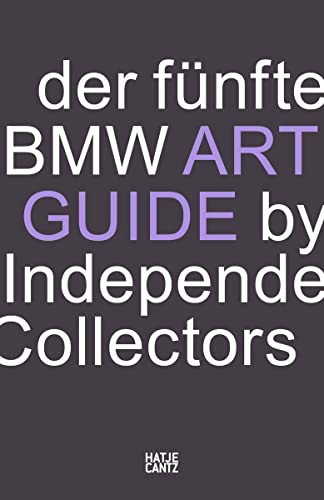 Der fünfte BMW Art Guide by Independent Collectors: Der globale Führer zu privaten, doch öffentlich zugänglichen Sammlungen zeitgenössischer Kunst: ... zeitgenössischer Kunst (BMW Art Journey) von Hatje Cantz Verlag