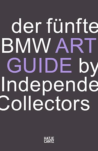 Der fünfte BMW Art Guide by Independent Collectors: Der globale Führer zu privaten, doch öffentlich zugänglichen Sammlungen zeitgenössischer Kunst: ... zeitgenössischer Kunst (BMW Art Journey) von Hatje Cantz