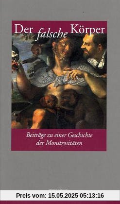 Der falsche Körper: Beiträge zu einer Geschichte der Monstrositäten