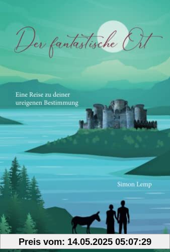 Der fantastische Ort: Eine Reise zu deiner ureigenen Bestimmung