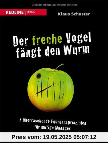 Der freche Vogel fängt den Wurm: 7 überraschende Führungsprinzipien für mutige Manager