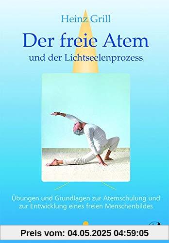 Der freie Atem und der Lichtseelenprozess: Übungen und Grundlagen zur Atemschulung und zur Entwicklung eines freien Menschenbildes Der freie Atem und der Lichtseelenprozess: Übungen und Grundlagen zur Atemschulung und zur Entwicklung eines freien Menschenbildes