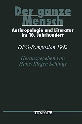 Der ganze Mensch. Anthropologie und Literatur im 18. Jahrhundert. DFG-Symposion 1992. von J.B. Metzler