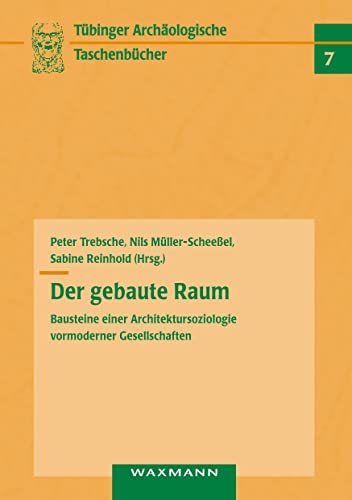 Der gebaute Raum: Bausteine einer Architektursoziologie vormoderner Gesellschaften (Tübinger archäologische Taschenbücher)