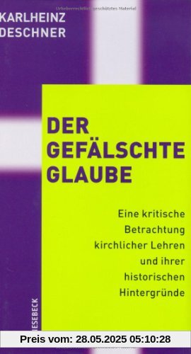 Der gefälschte Glaube: Eine kritische Betrachtung kirchlicher Lehren und ihrer historischen Hintergründe