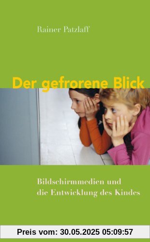 Der gefrorene Blick: Bildschirmmedien und die Entwicklung des Kindes