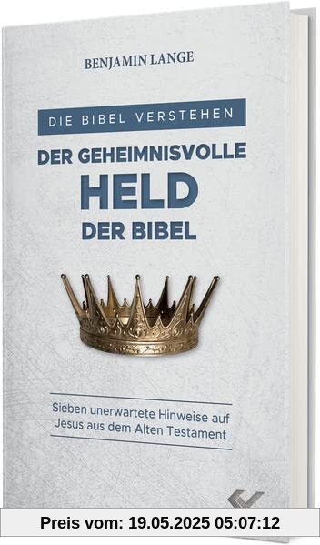 Der geheimnisvolle Held der Bibel: Sieben unerwartete Hinweise auf Jesus aus dem Alten Testament (Die Bibel verstehen)
