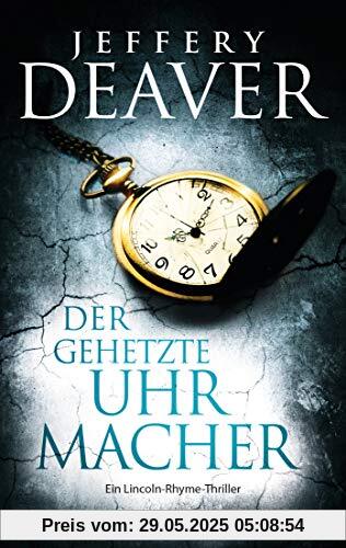 Der gehetzte Uhrmacher: Ein Lincoln-Rhyme-Thriller Der gehetzte Uhrmacher: Ein Lincoln-Rhyme-Thriller