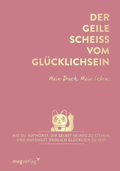 Der geile Scheiß vom Glücklichsein - Mein Buch. Mein Leben. von mvg Verlag