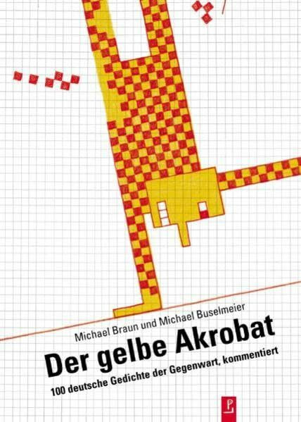 Der gelbe Akrobat: 100 deutsche Gedichte der Gegenwart, kommentiert Der gelbe Akrobat: 100 deutsche Gedichte der Gegenwart, kommentiert