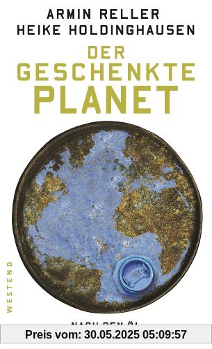 Der geschenkte Planet: Nach dem Öl beginnt die Zukunft