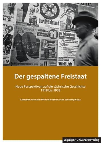Der gespaltene Freistaat: Neue Perspektiven auf die sächsische Geschichte 1918 bis 1933 von Leipziger Universitätsverlag
