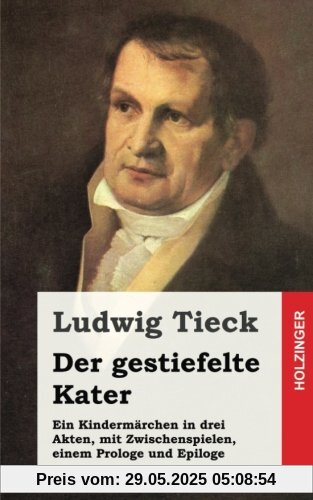 Der gestiefelte Kater: Ein Kindermärchen in drei Akten, mit Zwischenspielen, einem Prologe und Epiloge Der gestiefelte Kater: Ein Kindermärchen in drei Akten, mit Zwischenspielen, einem Prologe und Epiloge