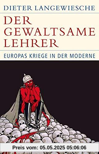 Der gewaltsame Lehrer: Europas Kriege in der Moderne (Historische Bibliothek der Gerda Henkel Stiftung)