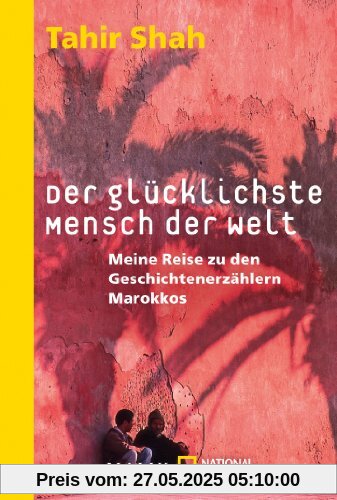 Der glücklichste Mensch der Welt: Meine Reise zu den Geschichtenerzählern Marokkos