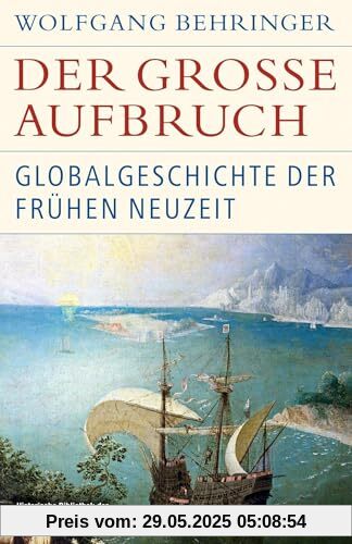 Der große Aufbruch: Globalgeschichte der Frühen Neuzeit (Historische Bibliothek der Gerda Henkel Stiftung)