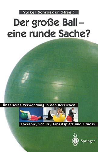 Der große Ball - eine runde Sache?: Über seine Verwendung in den Bereichen Therapie, Schule, Arbeitsplatz und Fitness (German Edition)