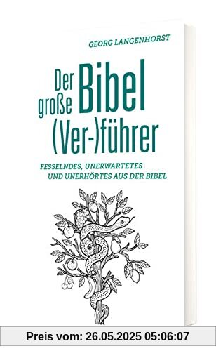 Der große Bibel (Ver-)führer: Fesselndes, Unerwartetes und Unerhörtes: Fesselndes, Unerwartetes und Unerhörtes aus der Bibel