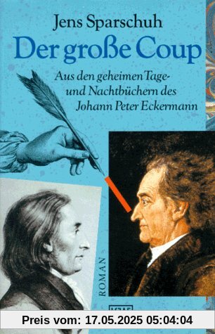 Der große Coup: Aus den geheimen Tage- und Nachtbüchern des Johann Peter Eckermann