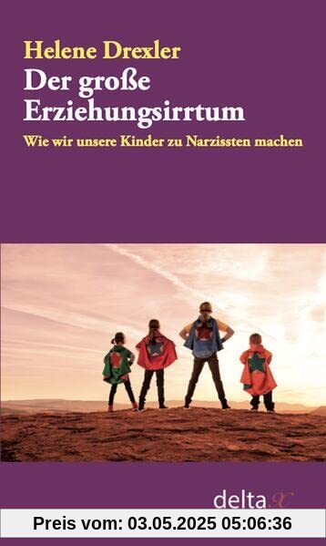 Der große Erziehungsirrtum: Wie wir unsere Kinder zu Narzissten machen