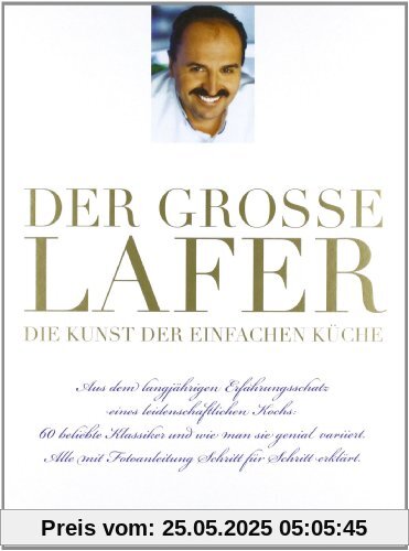 Der große Lafer - Die Kunst der einfachen Küche: 60 beliebte Klassiker und wie man sie genial variiert