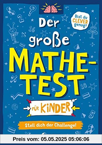 Der große Mathetest für Kinder - Stell dich der Challenge!: Spaßige Mathe-Rätsel für Kinder ab 10 Jahren (Die Wissens-Challenge)
