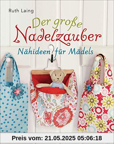 Der große Nadelzauber. Tolle Nähideen für Mädels. Mit und ohne Nähmaschine. Die Nähschule mit 33 bezaubernden Projekten für Anfänger und Kinder ab 8 ... Nadelzauber und Tolle Nähideen für Kinder