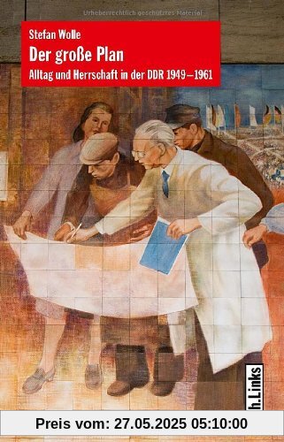 Der große Plan: Alltag und Herrschaft in der DDR 1949-1961